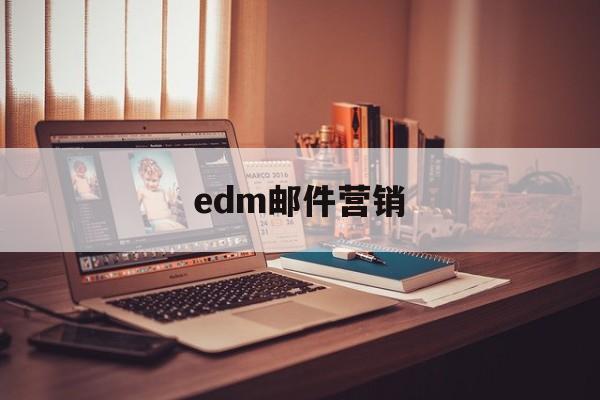 edm邮件营销:(edm营销什么意思)