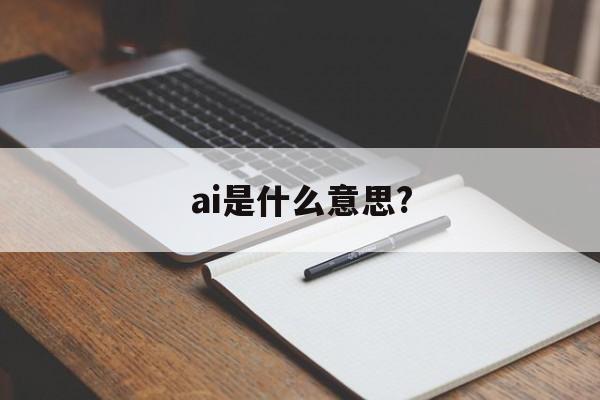 ai是什么意思?:(ai需要从哪里开始学)