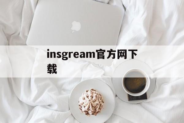 insgream官方网下载:(正版instagram安卓下载)