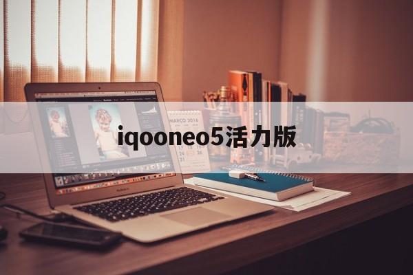 iqooneo5活力版:(iqooneo5活力版充电器多少w)