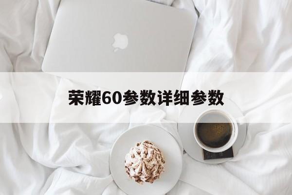 荣耀60参数详细参数:(荣耀magic支持无线充电吗)