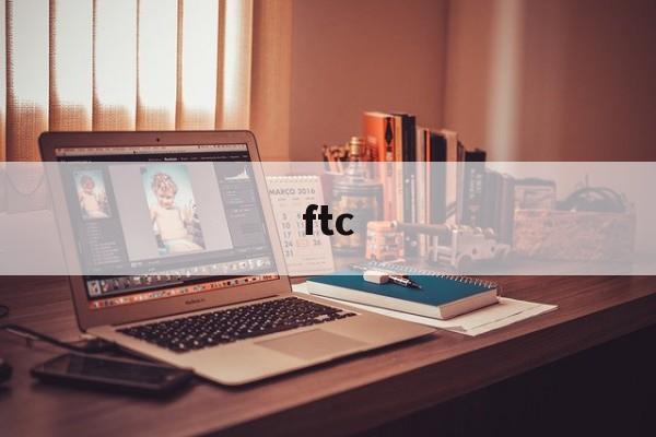 ftc:(ftc中国官网)